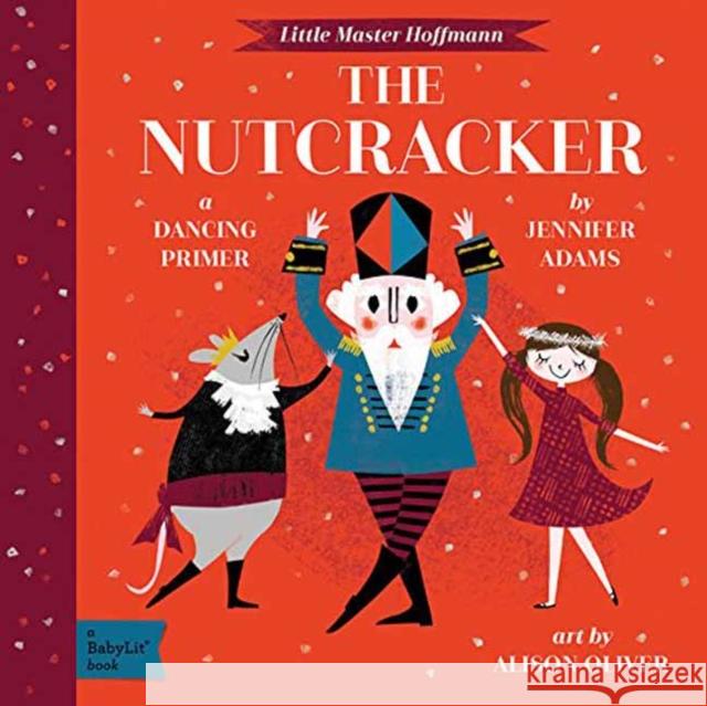 The Nutcracker: A Babylit(r) Dancing Primer Adams, Jennifer 9781423647485 Gibbs Smith