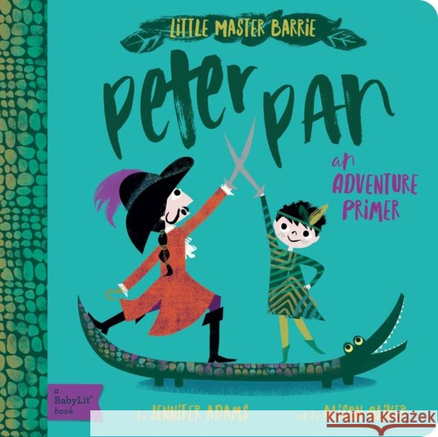 Peter Pan: A Babylit Adventure Primer Jennifer Adams Alison Oliver 9781423648604