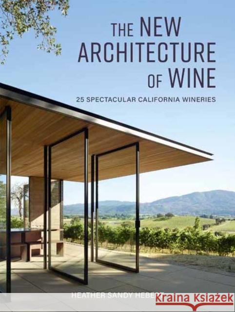 The New Architecture of Wine: 25 Spectacular California Wineries Heather Hebert 9781423651390 Gibbs Smith