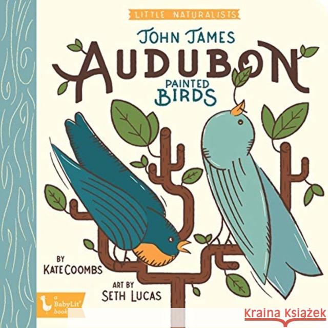 Little Naturalists: John James Audubon Painted Birds Kate Coombs Seth Lucas 9781423651512 Gibbs Smith