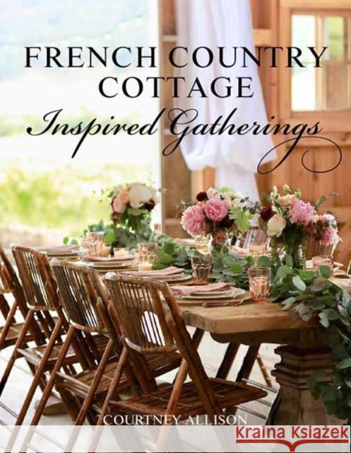 French Country Cottage Inspired Gatherings Allison, Courtney 9781423653592 Gibbs M. Smith Inc