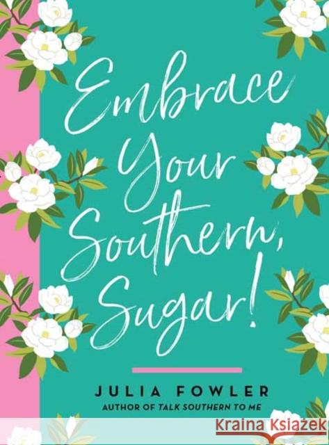 Embrace Your Southern, Sugar! Julia Fowler 9781423653998 Gibbs Smith