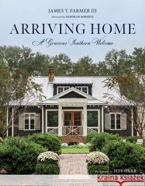 Arriving Home: A Gracious Southern Welcome James T. Farmer 9781423654131 Gibbs Smith
