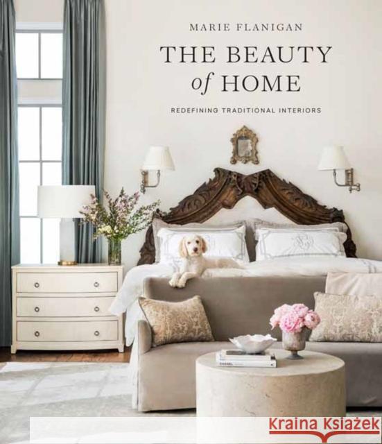 The Beauty of Home: Redefining Traditional Interiors Marie Flanigan 9781423654667 Gibbs Smith