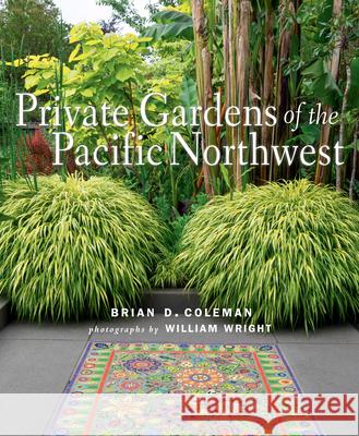 Private Gardens of the Pacific Northwest Brian Coleman 9781423654971