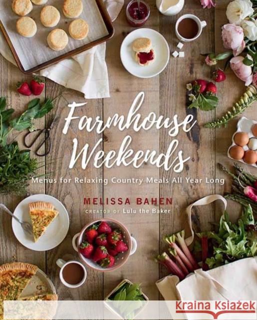 Farmhouse Weekends: Menus and Meals for Relaxing Country Weekends All Year Long Bahen, Melissa 9781423656722 Gibbs M. Smith Inc
