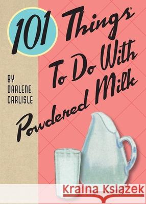 101 Things To Do With Powdered Milk Darlene Carlisle 9781423657033 Gibbs M. Smith, Inc.