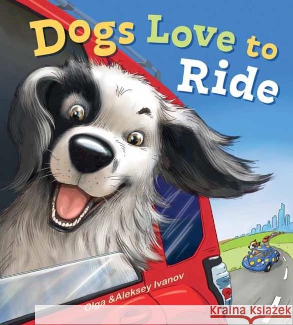 Dogs Love to Ride Olga Ivanov Aleksey Ivanov 9781423657125