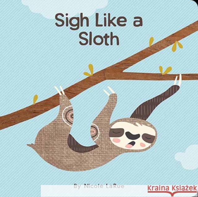 Sigh Like a Sloth Nicole Larue 9781423660132 Gibbs M. Smith Inc