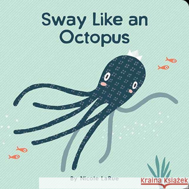 Sway Like an Octopus Nicole Larue 9781423660149 Gibbs M. Smith Inc