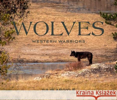 Wolves: Western Warriors Julie Argyle 9781423660361 Gibbs Smith