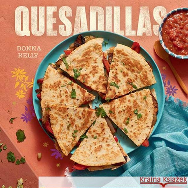 Quesadillas Donna Kelly 9781423660392 Gibbs M. Smith Inc