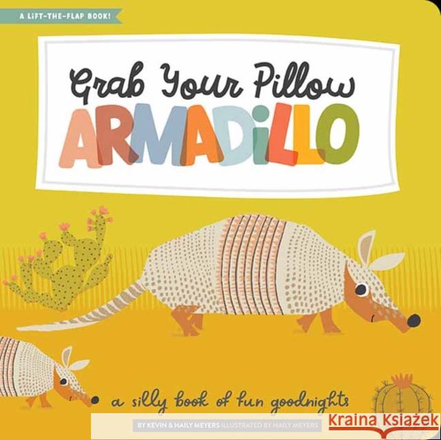 Grab Your Pillow, Armadillo: A Silly Book of Fun Goodnights Haily Meyers Kevin Meyers 9781423661245 Gibbs Smith