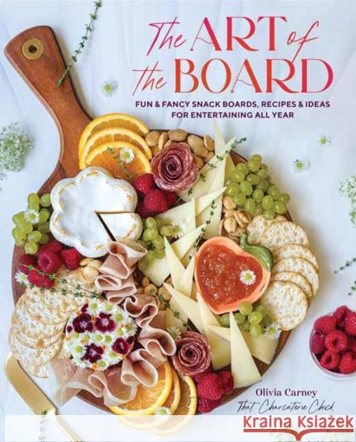 The Art of the Board: Fun & Fancy Snack Boards, Recipes & Ideas for Entertaining All Year Carney, Olivia 9781423661368 Gibbs M. Smith Inc