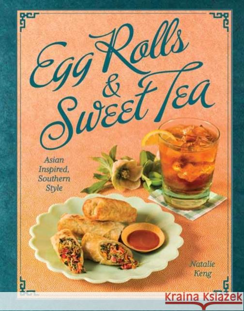 Egg Rolls & Sweet Tea: Asian Inspired, Southern Style Natalie Keng Deborah Whitla 9781423661498 Gibbs M. Smith Inc
