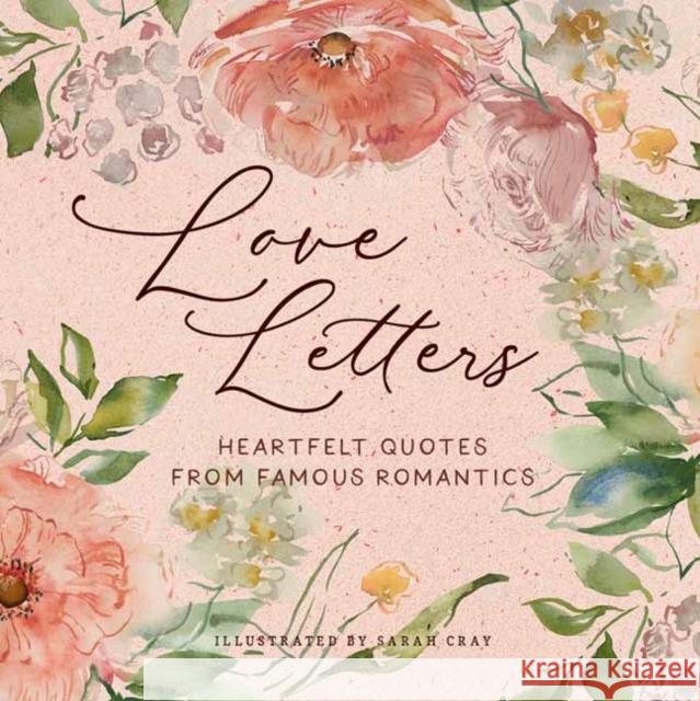 Love Letters: Heartfelt Quotes from Famous Romantics Sarah Cray 9781423661566