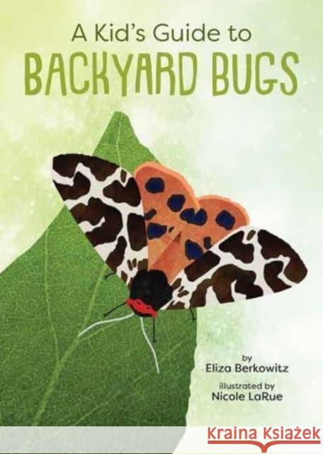 A Kid's Guide to Backyard Bugs Nicole LaRue 9781423662655 Gibbs M. Smith Inc