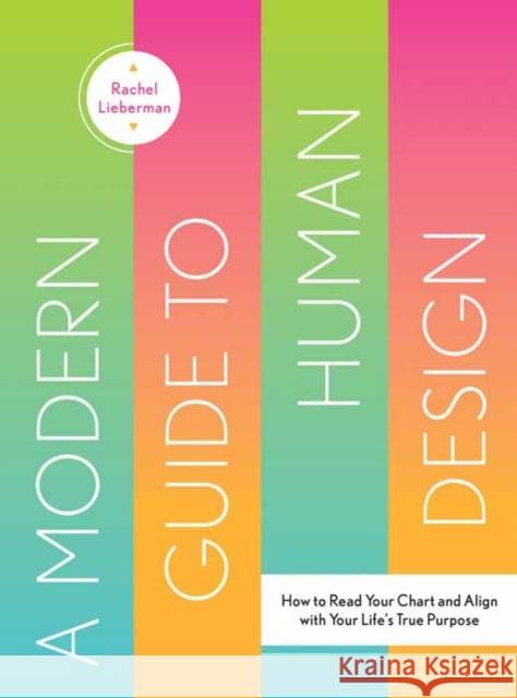 Modern Guide to Human Design: How to Read Your Chart and Align with Your Life's True Purpose Rachel Lieberman 9781423664024 Gibbs M. Smith Inc