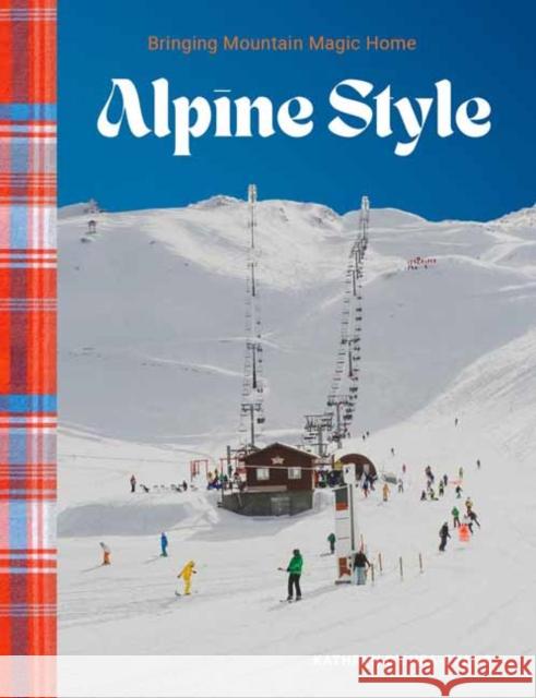 Alpine Style: Bringing Mountain Magic Home Kathryn O'Shea-Evans 9781423665694 Gibbs Smith