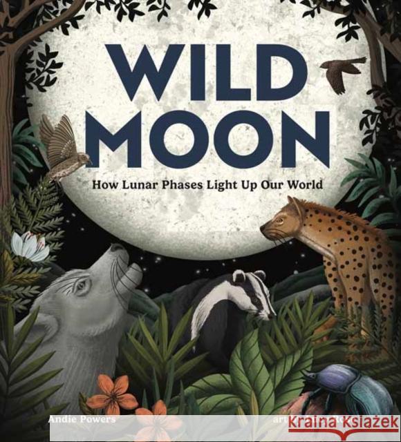 Wild Moon: How the Lunar Phases Light Up Our World Lucy Rose 9781423667445 Gibbs Smith