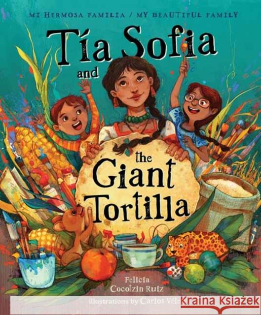 Tia Sofia and the Giant Tortilla Carlos Velez Aguilera 9781423667681