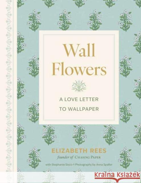 Wall Flowers: A Love Letter to Wallpaper Elizabeth Rees 9781423667919 Gibbs Smith