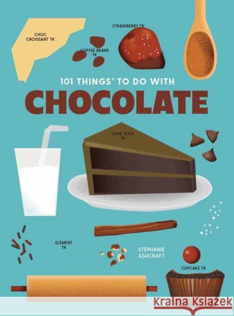 101 Things to Do with Chocolate, New Edition Stephanie Ashcraft 9781423668794 Gibbs Smith