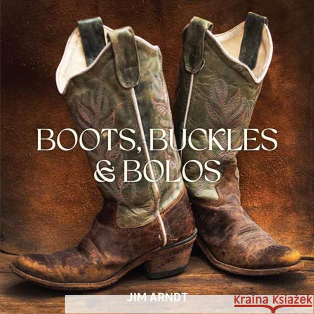 Boots, Buckles & Bolos Jim Arndt 9781423669043