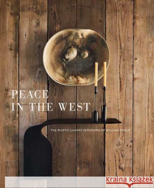 Peace in the West: The Rustic Luxury Interiors of William Peace Suzanna C. Hamilton 9781423669388 Gibbs Smith