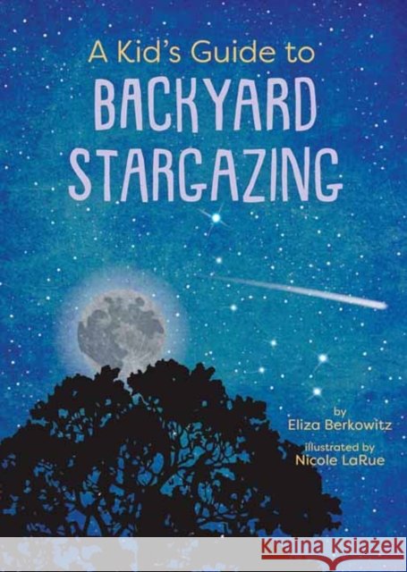 A Kid’s Guide to Backyard Stargazing Nicole LaRue 9781423669500