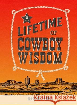 A Lifetime of Cowboy Wisdom Texas Bix Bender 9781423669944 Gibbs Smith