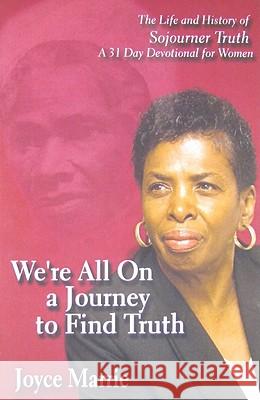 We're All On a Journey to Find Truth: The Life and History of Sojourner Truth - 30 Day Devotlinal for Women Marrie, Joyce 9781424301331