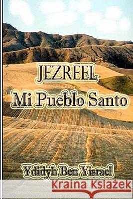 Jezreel, Mi Pueblo Santo Ydidyh Ben Yisrael 9781424317530 Independent Publisher