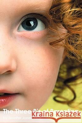 The Three P's of Parenting Jennifer L. Jones 9781424333134 Learngarden, Inc.