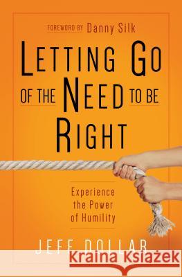 Letting Go of the Need to be Right: What's so Wrong with Being Wrong Anyway? Jeff Dollar 9781424549900 BroadStreet Publishing