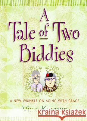 A Tale of Two Biddies: a New Wrinkle on Aging with Grace Vicki Kuyper 9781424550241