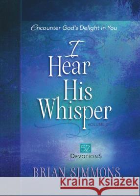 I Hear His Whisper Volume 2: Encounter God's Delight in You Simmons, Brian 9781424553518 Broadstreet Publishing