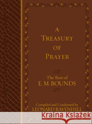 Treasury of Prayer: The Best of E.M. Bounds (Compiled and Condensed) Leonard Ravenhill 9781424554744 BroadStreet Publishing