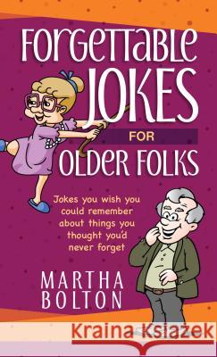 Forgettable Jokes for Older Folks: Jokes You Wish You Could Remember about Things You Thought You'd Never Forget Martha Bolton 9781424557776 Broadstreet Publishing