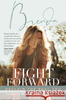Fight Forward: Reclaim the Real You Brenda Crouch 9781424557905
