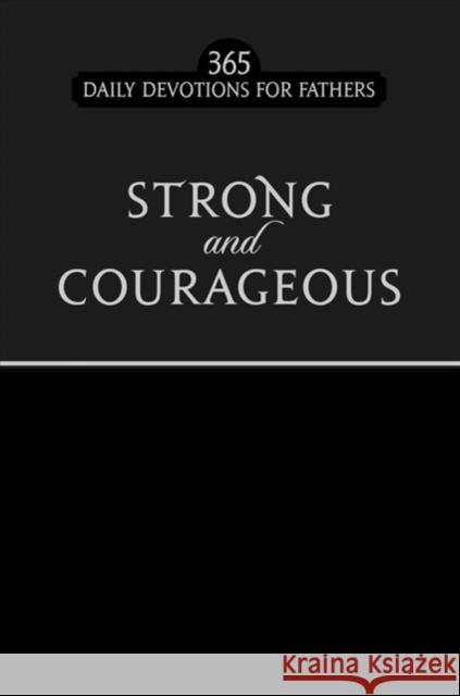 Strong and Courageous: 365 Daily Devotions for Fathers Broadstreet Publishing Group LLC 9781424558902 Broadstreet Publishing