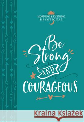 Be Strong and Courageous: Morning & Evening Devotional Broadstreet Publishing Group LLC 9781424559596