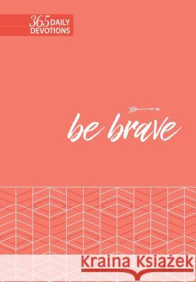 Be Brave: 365 Daily Devotions Broadstreet Publishing Group LLC 9781424559626 Broadstreet Publishing