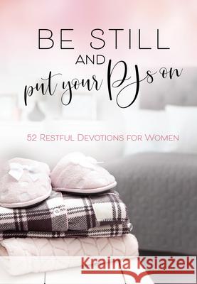 Be Still and Put your Pjs On: 52 Restful Devotions for Women Broadstreet Publishing 9781424560790 BroadStreet Publishing