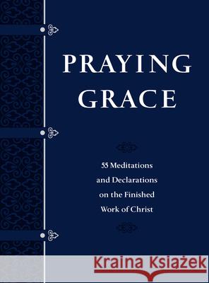Praying Grace Faux Leather Gift Edition: 55 Meditations and Declarations on the Finished Work of Christ David A Holland 9781424561186