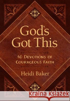 God's Got This: 40 Devotions of Courageous Faith Heidi Baker 9781424561957 Broadstreet Publishing