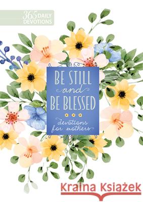 Be Still and be Blessed: 365 Devotions for Mothers Broadstreet Publishing 9781424562305 BroadStreet Publishing