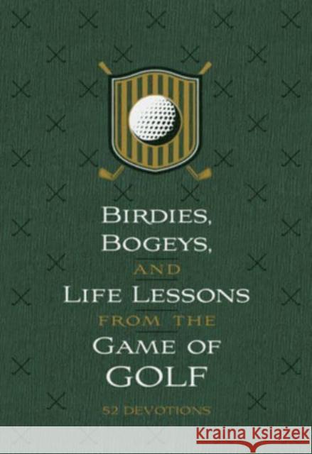 Birdies, Bogeys, and Life Lessons from the Game of Golf: 52 Devotions Os Hillman Wally Armstrong 9781424565252 Broadstreet Publishing