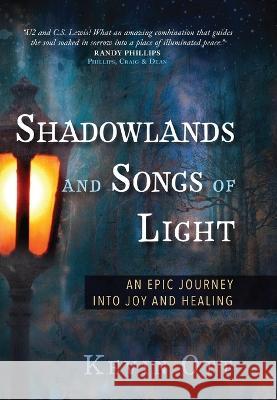 Shadowlands and Songs of Light: An Epic Journey into Joy and Healing Ott, Kevin 9781424567164