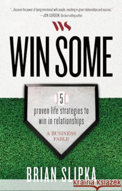 Win Some: 5 Proven Life Strategies to Win in Relationships Brian Slipka 9781424568642 BroadStreet Publishing